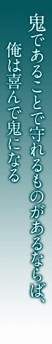 鬼であることで守れるものがあるならば、俺は喜んで鬼になる