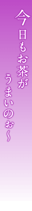 今日もお茶がうまいのぉ〜