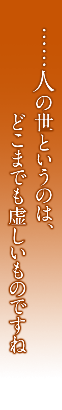 ……人の世というのは、どこまでも虚しいものですね