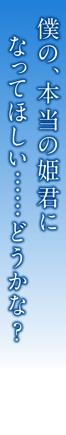 僕の、本当の姫君になってほしい……どうかな？